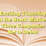 Exciting Thursday in the Stock Market: Three Companies Set to Debut