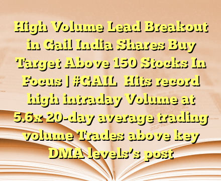High Volume Lead Breakout in Gail India Shares Buy Target Above  150 Stocks In Focus | #GAIL

Hits record high intraday
Volume at 5.6x 20-day average trading volume
Trades above key DMA levels’s post