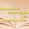Bharti Airtel आज फोकस में, आ रहा है Hexacom IPO जल्द, जानें क्या है खास? | Breaking News