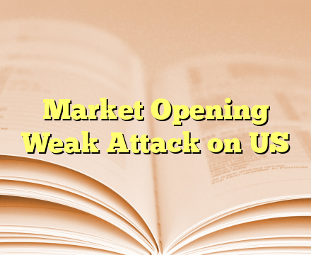 Market Opening Weak Attack on US
