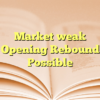 Market weak Opening Rebound Possible