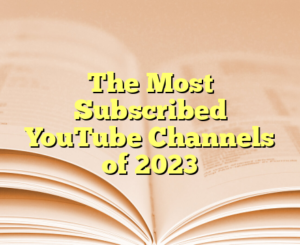 The Most Subscribed YouTube Channels of 2023