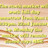 The stock market will work full day tomorrow from 9am to 3:30pm. 22nd January i.e. Monday the market will remain closed says NSE