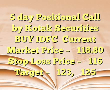 5 day Positional Call by Kotak Securities

BUY IDFC

Current Market Price – ₹ 118.80

Stop Loss Price – ₹ 116

Target – ₹ 123, ₹ 125