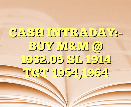 CASH INTRADAY:-

BUY M&M @ 1932.05 SL 1914 TGT 1954,1964