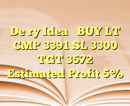 De ry Idea  

BUY LT  

CMP 3391
SL 3300
TGT 3572

Estimated Profit 5%