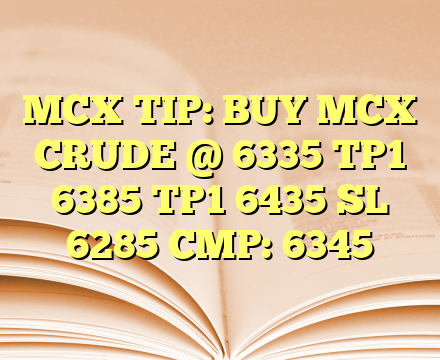 MCX TIP:
BUY MCX CRUDE @ 6335 TP1 6385 TP1 6435 SL 6285
CMP: 6345