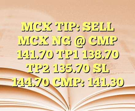 MCX TIP:
SELL MCX NG @ CMP 141.70 TP1 138.70 TP2 135.70 SL 144.70
CMP: 141.30
