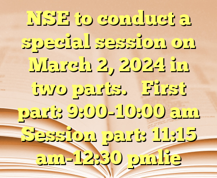 NSE to conduct a special session on March 2, 2024 in two parts.  

First part: 9:00-10:00 am 
Session part: 11:15 am-12:30 pmlie