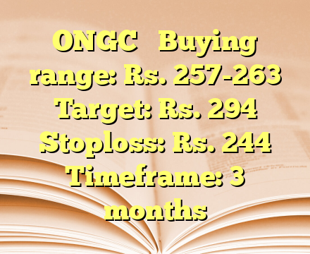 ONGC 

Buying range: Rs. 257-263
 Target: Rs. 294
 Stoploss: Rs. 244
 Timeframe: 3 months