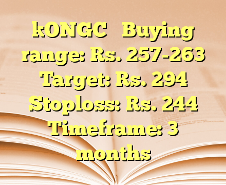 ]ONGC 

Buying range: Rs. 257-263
 Target: Rs. 294
 Stoploss: Rs. 244
 Timeframe: 3 months