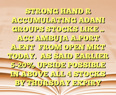 STRONG HAND R ACCUMULATING ADANI GROUPS STOCKS LIKE ..

ACC
AMBUJA
A.PORT
A.ENT

FROM OPEN MKT TODAY.

AS SAID EARLIER 5-20% UPSIDE POSSIBLE IN ABOVE ALL 4 STOCKS BY THURSDAY EXPIRY