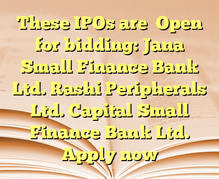 These IPOs are 
Open for bidding: Jana Small Finance Bank Ltd. Rashi Peripherals Ltd. Capital Small Finance Bank Ltd. Apply now