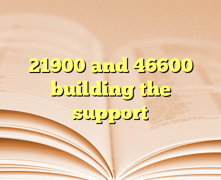 21900 and 46600 building the support