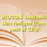 BIOCONIndranil Sen resigns from post of CFO