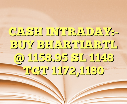 CASH INTRADAY:-

BUY BHARTIARTL @ 1158.95 SL 1148 TGT 1172,1180