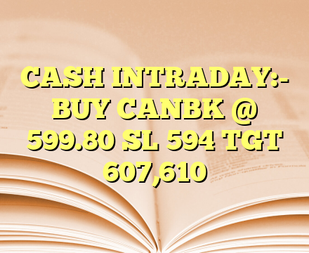 CASH INTRADAY:-

BUY CANBK @ 599.80 SL 594 TGT 607,610
