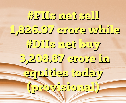#FIIs net sell ₹1,826.97 crore while #DIIs net buy ₹3,208.87 crore in equities today (provisional)