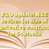 F&O update: NSE revises lot size of derivative contracts for 54 stocks