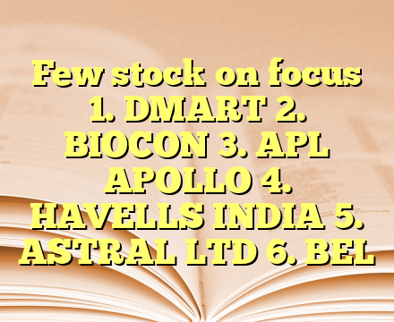 Few stock on focus 

1. DMART
2. BIOCON
3. APL APOLLO
4. HAVELLS INDIA
5. ASTRAL LTD
6. BEL