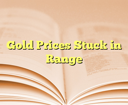 Gold Prices Stuck in Range