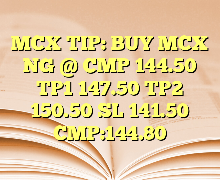 MCX TIP:
BUY MCX NG @ CMP 144.50 TP1 147.50 TP2 150.50 SL 141.50
CMP:144.80