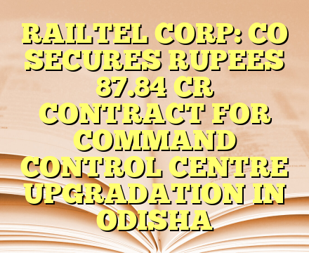 RAILTEL CORP: CO SECURES RUPEES 87.84 CR CONTRACT FOR COMMAND CONTROL CENTRE UPGRADATION IN ODISHA