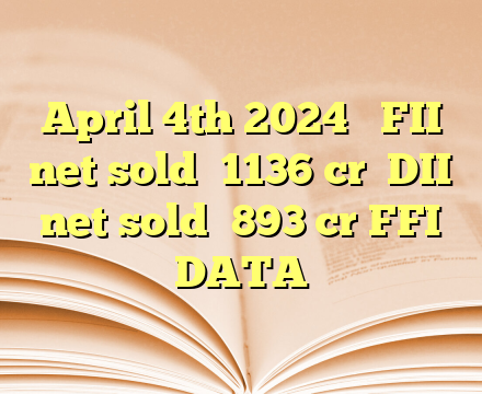 April 4th 2024 

FII net sold ₹1136 cr

DII net sold ₹893 cr  FFI DATA