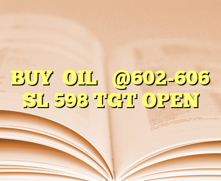 BUY

OIL

 @602-606
SL 598
TGT OPEN