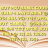BUY PSU BANK GOOD GAIN 4 DAYS SBIN@ 754
SSL 752
TGT OPENBUYCANBK@598-600
SL 596
TGT OPENBUYPNB@ 131
SL 130.50
TGT 133, 135+
