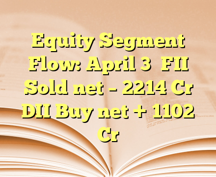 Equity Segment Flow: April 3

FII Sold net – 2214 Cr
DII Buy net + 1102 Cr