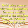 Gold price pauses rally amid heightened investor caution ahead of US Nonfarm Payrolls  FXStreet  2024.04.05 10:52
