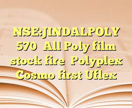 NSE:JINDALPOLY   570

All Poly film stock fire

Polyplex
Cosmo first
Uflex