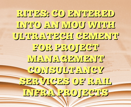 RITES: CO ENTERED INTO AN MOU WITH ULTRATECH CEMENT FOR PROJECT MANAGEMENT CONSULTANCY SERVICES OF RAIL INFRA PROJECTS