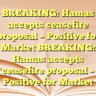 BREAKING: Hamas accepts ceasefire proposal – Positive for Market BREAKING: Hamas accepts ceasefire proposal – Positive for Market