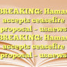 BREAKING: Hamas accepts ceasefire proposal – usnews BREAKING: Hamas accepts ceasefire proposal – usnews