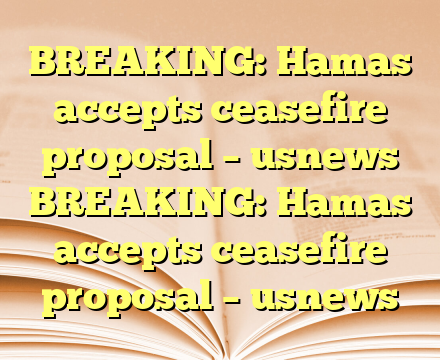 BREAKING: Hamas accepts ceasefire proposal – usnews BREAKING: Hamas accepts ceasefire proposal – usnews