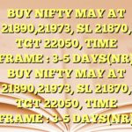 BUY NIFTY MAY AT 21890,21973, SL 21870, TGT 22050, TIME FRAME : 3-5 DAYS(NR) BUY NIFTY MAY AT 21890,21973, SL 21870, TGT 22050, TIME FRAME : 3-5 DAYS(NR)
