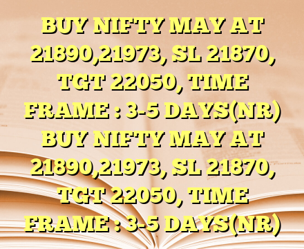 BUY NIFTY MAY AT 21890,21973, SL 21870, TGT 22050, TIME FRAME : 3-5 DAYS(NR) BUY NIFTY MAY AT 21890,21973, SL 21870, TGT 22050, TIME FRAME : 3-5 DAYS(NR)