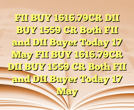 FII BUY 1616.79CR  DII BUY 1559 CR Both FII and DII Buyer Today 17 May FII BUY 1616.79CR  DII BUY 1559 CR Both FII and DII Buyer Today 17 May