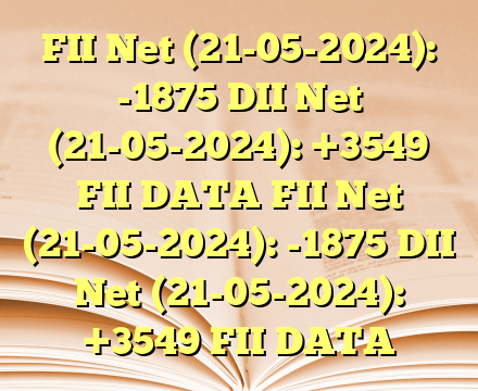 FII Net (21-05-2024):  -1875
DII Net (21-05-2024):  +3549 FII DATA FII Net (21-05-2024):  -1875
DII Net (21-05-2024):  +3549 FII DATA
