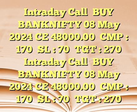 Intraday Call

BUY BANKNIFTY 08 May 2024 CE 48000.00

CMP : 170

SL : 70

TGT : 270 Intraday Call

BUY BANKNIFTY 08 May 2024 CE 48000.00

CMP : 170

SL : 70

TGT : 270