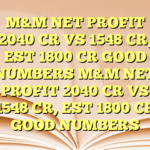 M&M NET PROFIT 2040 CR VS 1548 CR,  EST 1800 CR GOOD NUMBERS M&M NET PROFIT 2040 CR VS 1548 CR,  EST 1800 CR GOOD NUMBERS