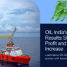 OIL India Announces Strong Q4 Results with Increased Net Profit and Dividend