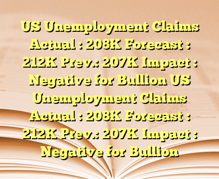 US Unemployment Claims
Actual : 208K
Forecast : 212K
Prev.: 207K
Impact : Negative for Bullion US Unemployment Claims
Actual : 208K
Forecast : 212K
Prev.: 207K
Impact : Negative for Bullion