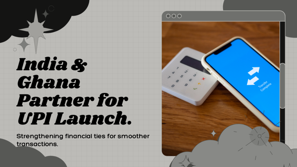 India, Ghana agree for early operationalization of UPI on Ghana Interbank Payment Systems