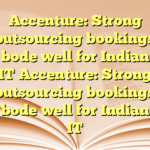 Accenture: Strong outsourcing bookings bode well for Indian IT Accenture: Strong outsourcing bookings bode well for Indian IT