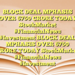 BLOCK DEAL MPHASIS  OVER 6750 CRORE  TODAY StockMarket #FinancialNews #Investment BLOCK DEAL MPHASIS  OVER 6750 CRORE  TODAY StockMarket #FinancialNews #Investment