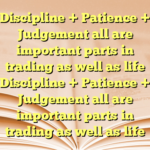 Discipline + Patience + Judgement all are important parts in trading as well as life Discipline + Patience + Judgement all are important parts in trading as well as life