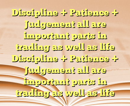 Discipline + Patience + Judgement all are important parts in trading as well as life Discipline + Patience + Judgement all are important parts in trading as well as life